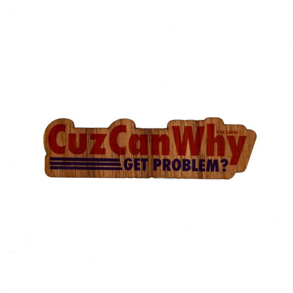 Cuz Can Why Get Problem?